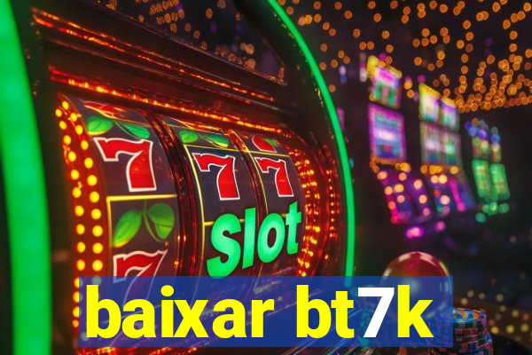 baixar bt7k